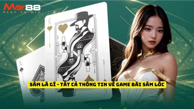 Sâm Là Gì - Tất Cả Thông Tin Về Game Bài Sâm Lốc