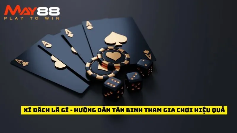 Xì Dách Là Gì - Hướng Dẫn Tân Binh Tham Gia Chơi Hiệu Quả