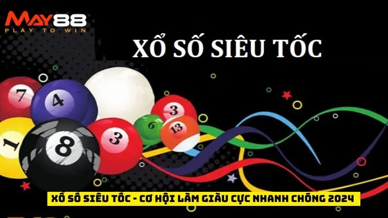 Xổ Số Siêu Tốc - Cơ Hội Làm Giàu Cực Nhanh Chóng 2024