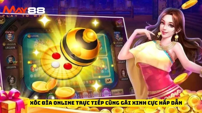 Xóc Đĩa Online Trực Tiếp Cùng Gái Xinh Cực Hấp Dẫn