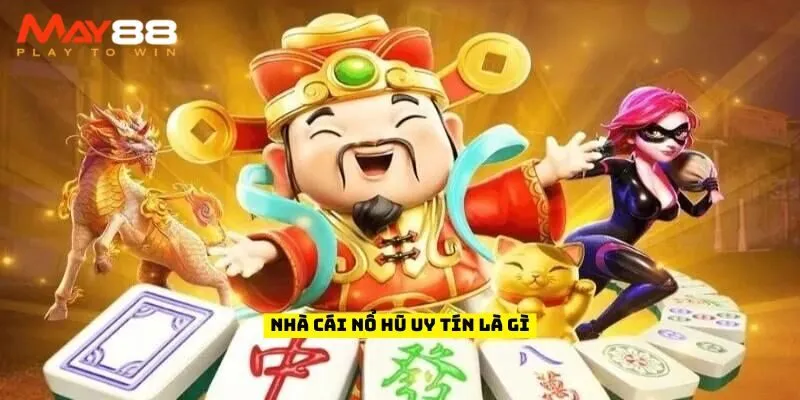 Nhà cái nổ hũ uy tín là gì