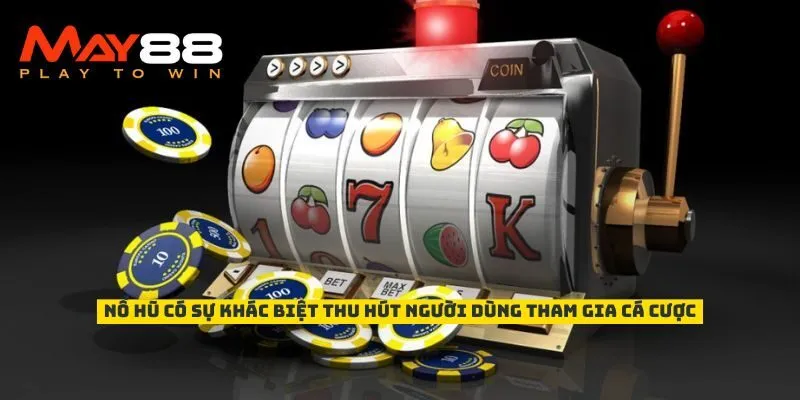 Nổ hũ có sự khác biệt thu hút người dùng tham gia cá cược