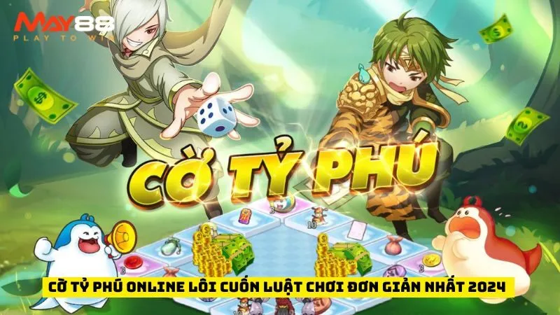 Cờ Tỷ Phú Online Lôi Cuốn Luật Chơi Đơn Giản Nhất 2024