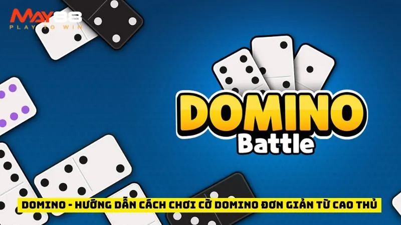 Domino - Hướng Dẫn Cách Chơi Cờ Domino Đơn Giản Từ Cao Thủ