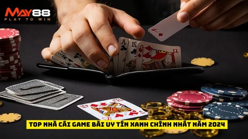 Top Nhà Cái Game Bài Uy Tín Xanh Chính Nhất Năm 2024