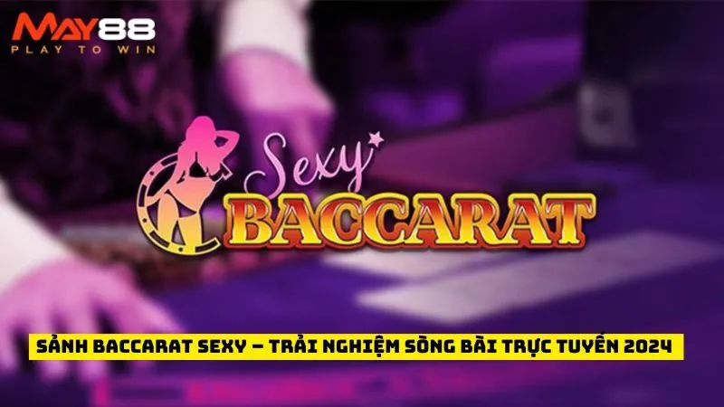 Sảnh Baccarat Sexy – Trải Nghiệm Sòng Bài Trực Tuyến 2024