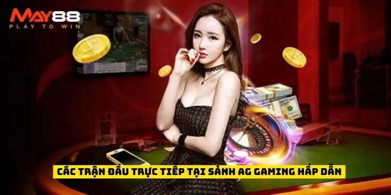 Các trận đấu trực tiếp tại Sảnh AG Gaming hấp dẫn