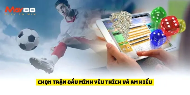 Chọn trận đấu mình yêu thích và am hiểu