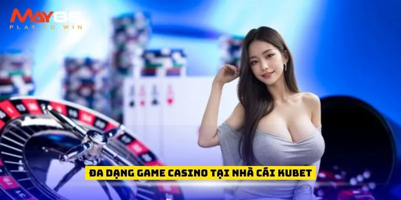 Đa dạng game casino tại nhà cái Kubet