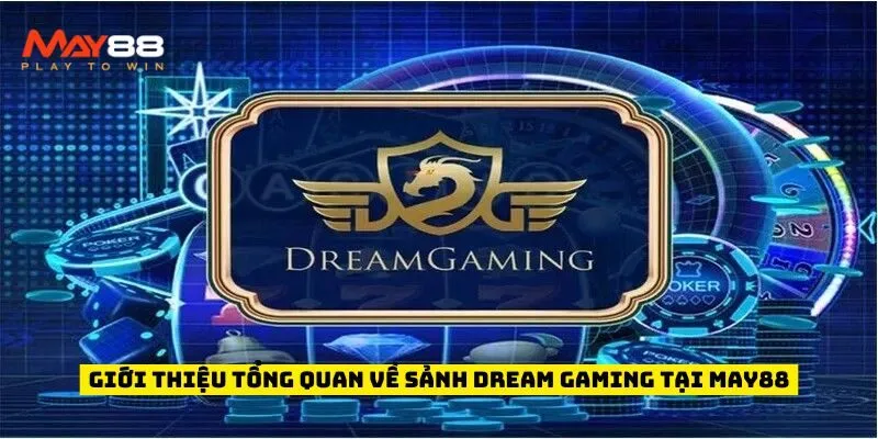 Giới thiệu tổng quan về sảnh Dream Gaming tại May88