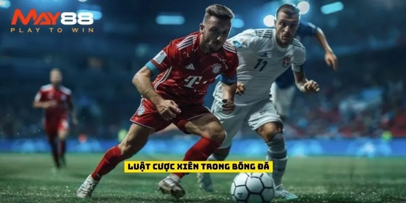 Luật cược xiên trong bóng đá