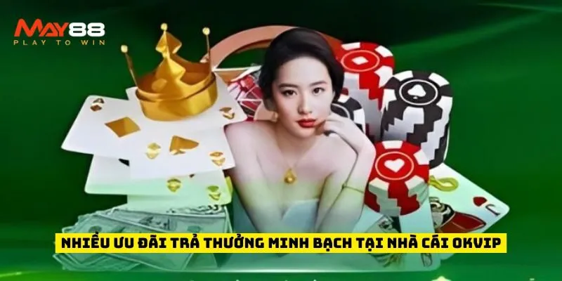 Nhiều ưu đãi trả thưởng minh bạch tại nhà cái OKVIP