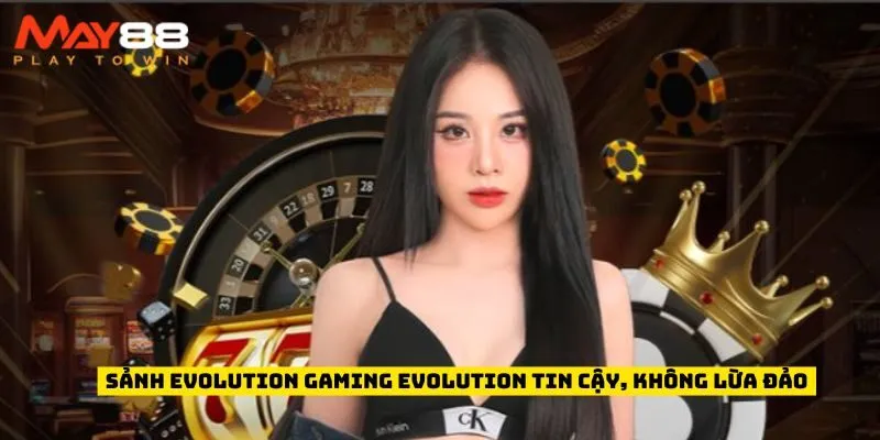 Sảnh Evolution Gaming Evolution tin cậy, không lừa đảo