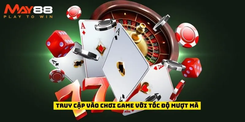 Truy cập vào chơi game với tốc độ mượt mà