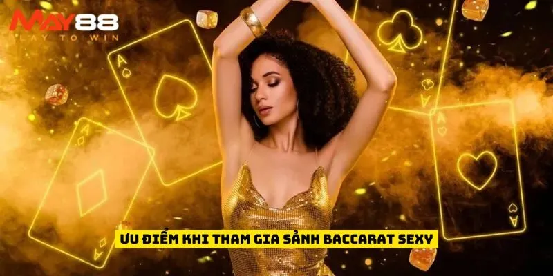 Ưu điểm khi tham gia sảnh Baccarat Sexy